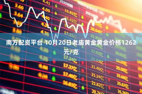 南方配资平台 10月20日老庙黄金黄金价格1262元/克